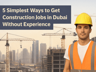 5 Simplest Ways to Get Construction Jobs in Dubai Without Experience