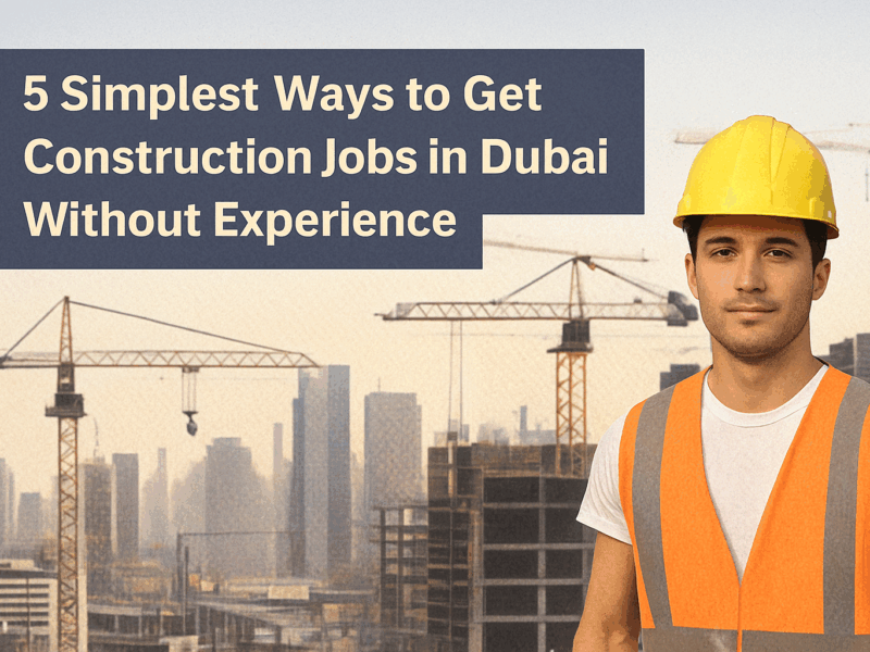5 Simplest Ways to Get Construction Jobs in Dubai Without Experience